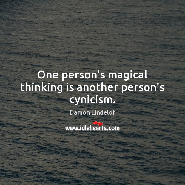One person’s magical thinking is another person’s cynicism. Damon Lindelof Picture Quote