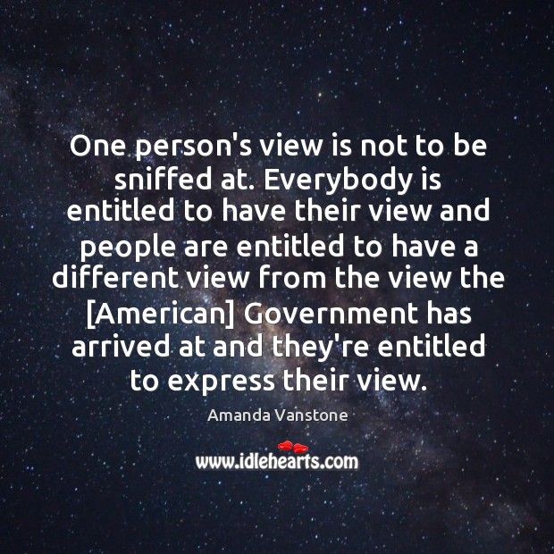 One person’s view is not to be sniffed at. Everybody is entitled Amanda Vanstone Picture Quote