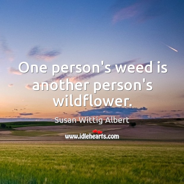 One person’s weed is another person’s wildflower. Susan Wittig Albert Picture Quote