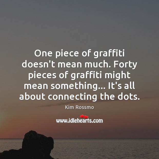 One piece of graffiti doesn’t mean much. Forty pieces of graffiti might Kim Rossmo Picture Quote
