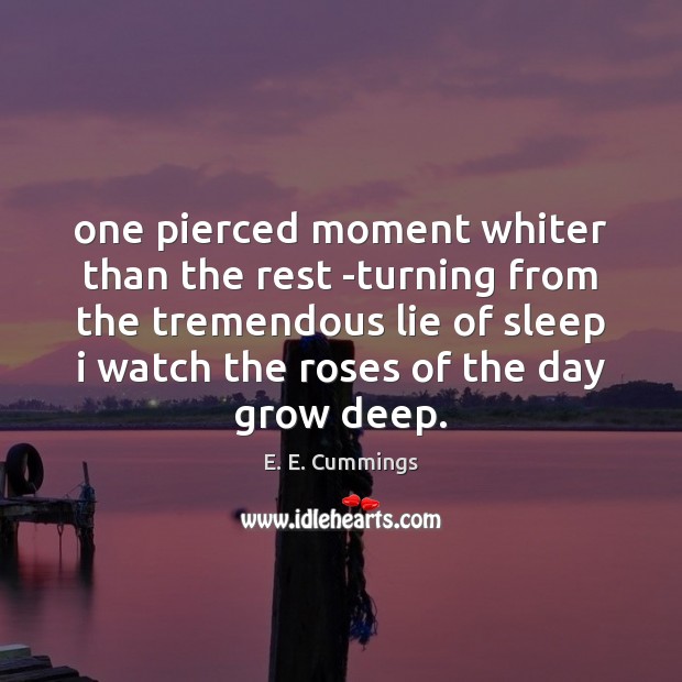 One pierced moment whiter than the rest -turning from the tremendous lie E. E. Cummings Picture Quote
