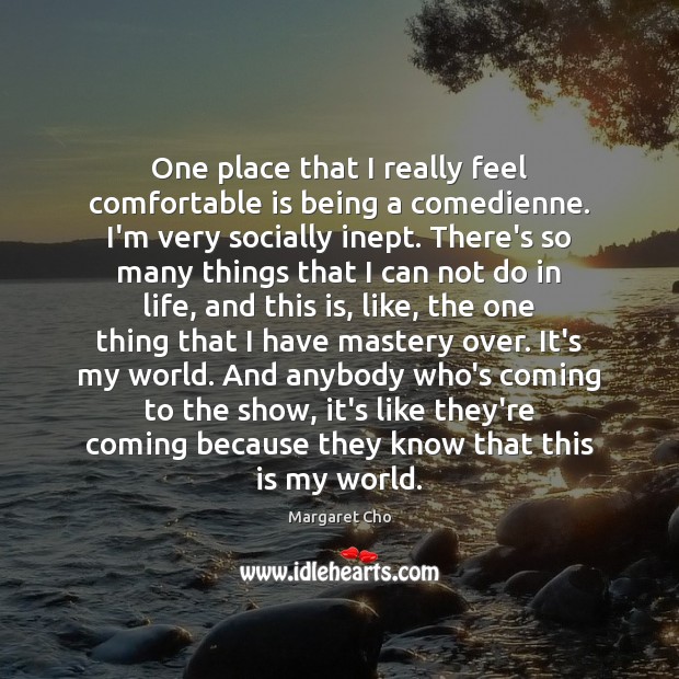 One place that I really feel comfortable is being a comedienne. I’m Margaret Cho Picture Quote