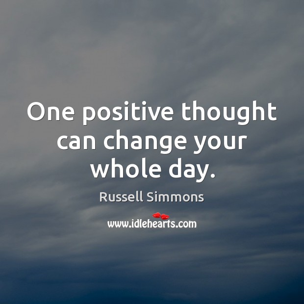 One positive thought can change your whole day. Russell Simmons Picture Quote