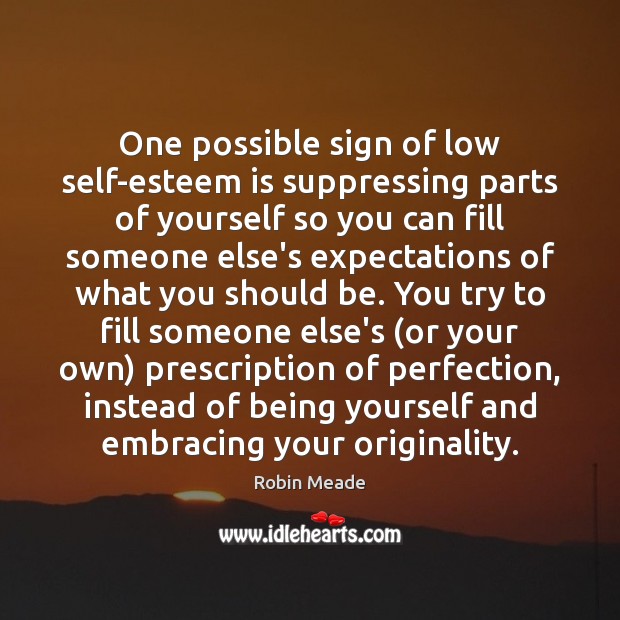One possible sign of low self-esteem is suppressing parts of yourself so Robin Meade Picture Quote