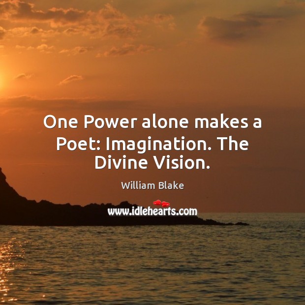 One Power alone makes a Poet: Imagination. The Divine Vision. William Blake Picture Quote