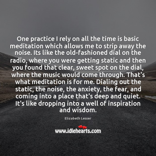 One practice I rely on all the time is basic meditation which Elizabeth Lesser Picture Quote