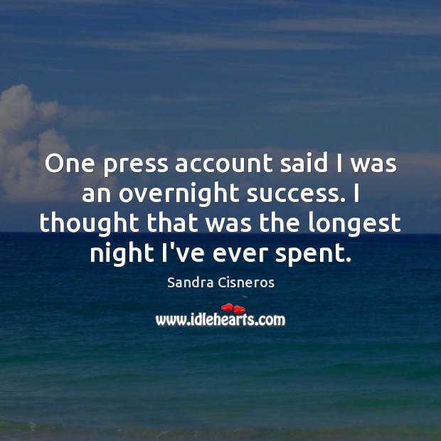 One press account said I was an overnight success. I thought that Sandra Cisneros Picture Quote