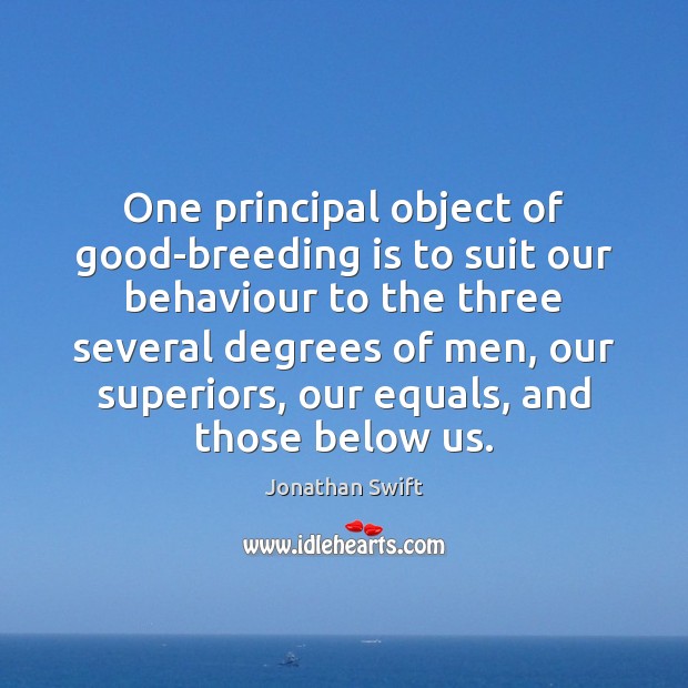 One principal object of good-breeding is to suit our behaviour to the Jonathan Swift Picture Quote