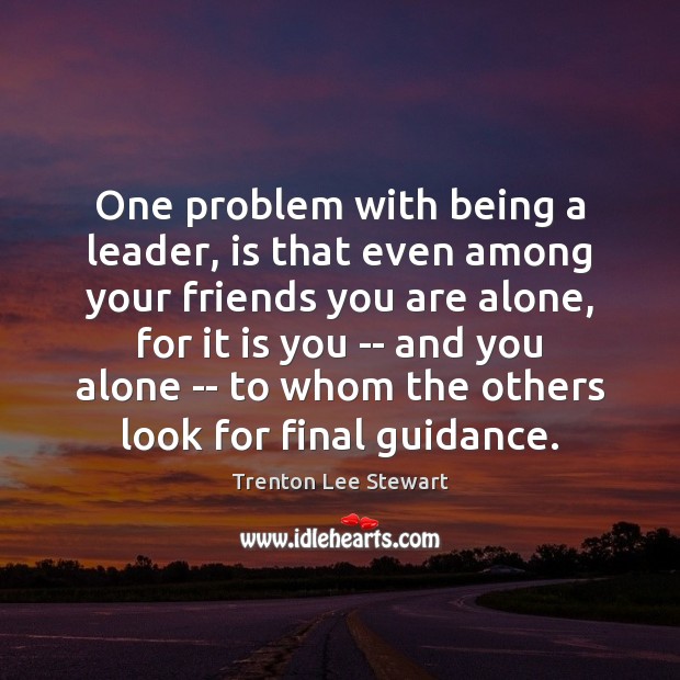 One problem with being a leader, is that even among your friends Trenton Lee Stewart Picture Quote