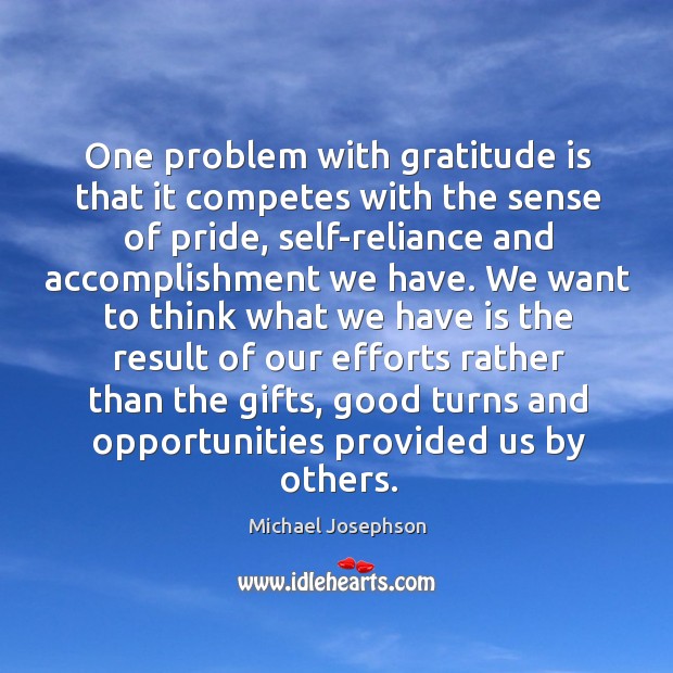 One problem with gratitude is that it competes with the sense of Gratitude Quotes Image