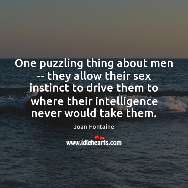 One puzzling thing about men — they allow their sex instinct to Joan Fontaine Picture Quote