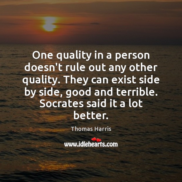 One quality in a person doesn’t rule out any other quality. They Thomas Harris Picture Quote