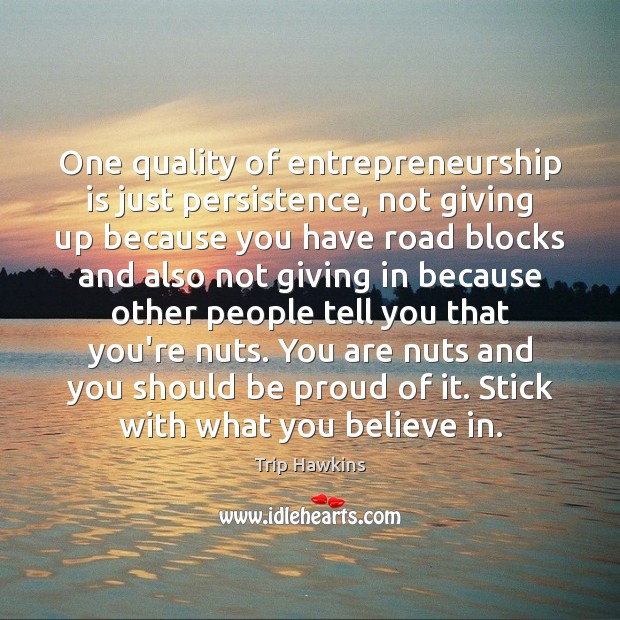 One quality of entrepreneurship is just persistence, not giving up because you Proud Quotes Image
