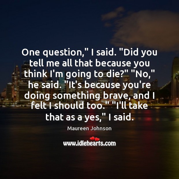One question,” I said. “Did you tell me all that because you Image