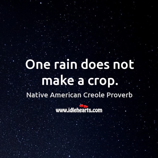 One rain does not make a crop. Native American Creole Proverbs Image
