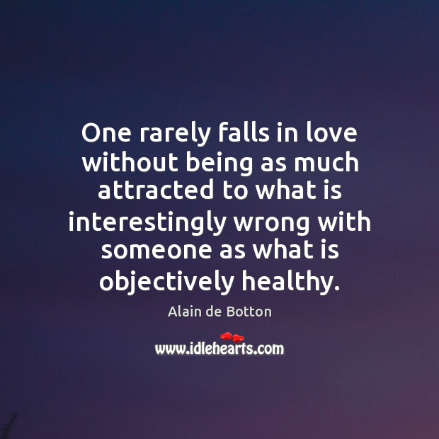 One rarely falls in love without being as much attracted to what Alain de Botton Picture Quote