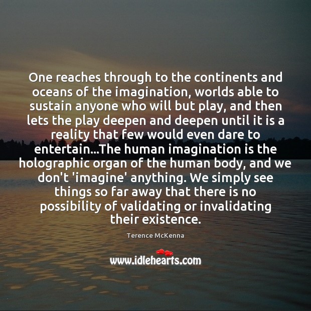 One reaches through to the continents and oceans of the imagination, worlds Terence McKenna Picture Quote