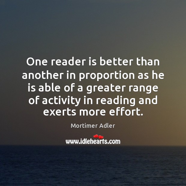 One reader is better than another in proportion as he is able Mortimer Adler Picture Quote