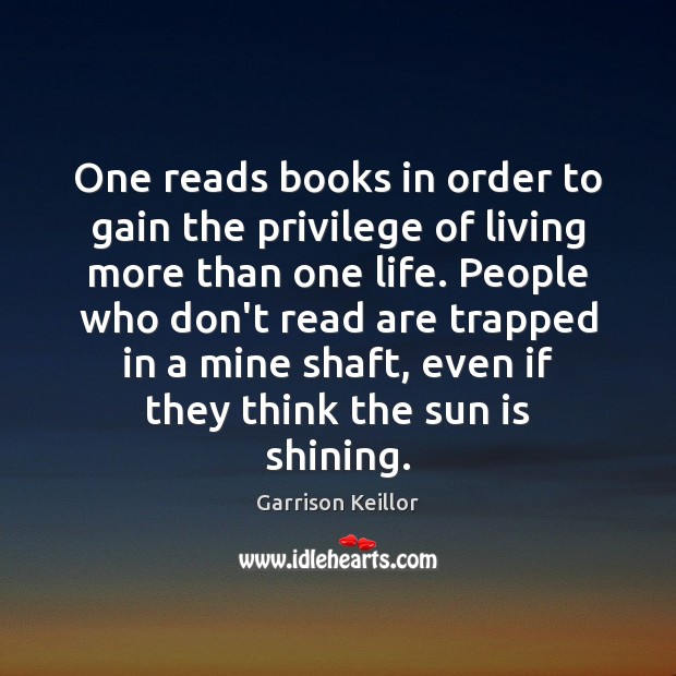 One reads books in order to gain the privilege of living more Garrison Keillor Picture Quote