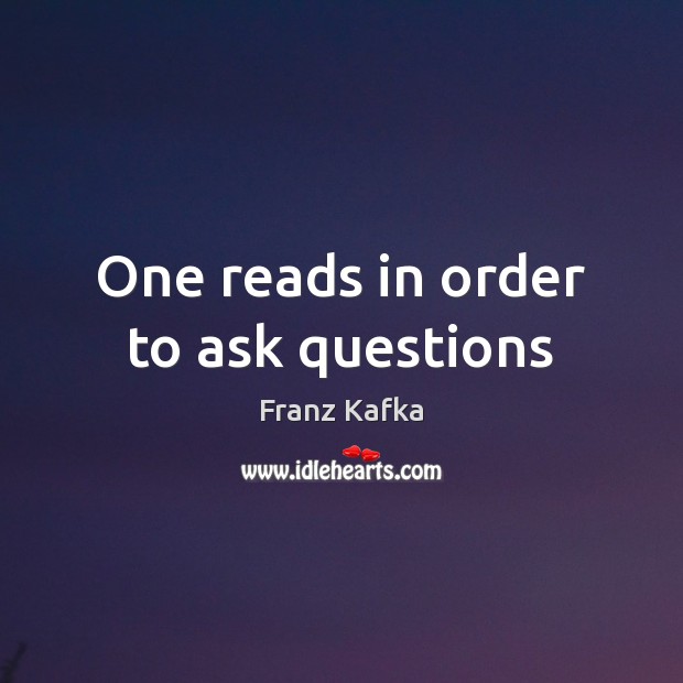 One reads in order to ask questions Franz Kafka Picture Quote