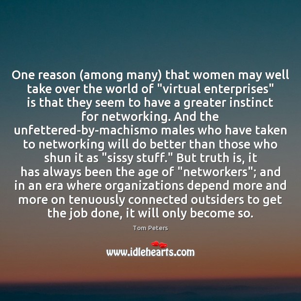 One reason (among many) that women may well take over the world Tom Peters Picture Quote