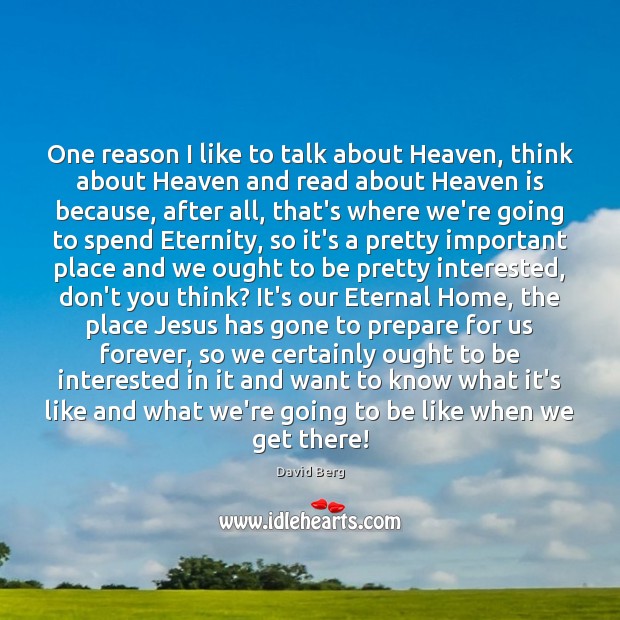 One reason I like to talk about Heaven, think about Heaven and David Berg Picture Quote