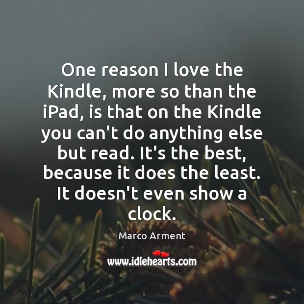 One reason I love the Kindle, more so than the iPad, is Marco Arment Picture Quote