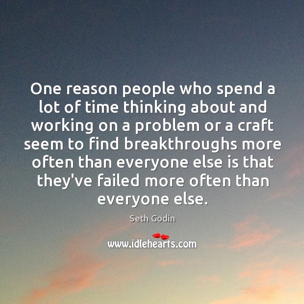 One reason people who spend a lot of time thinking about and Seth Godin Picture Quote
