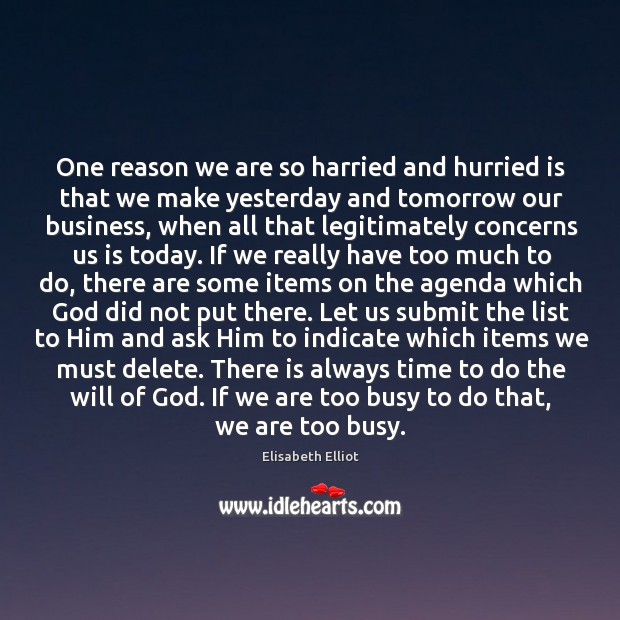 One reason we are so harried and hurried is that we make Elisabeth Elliot Picture Quote