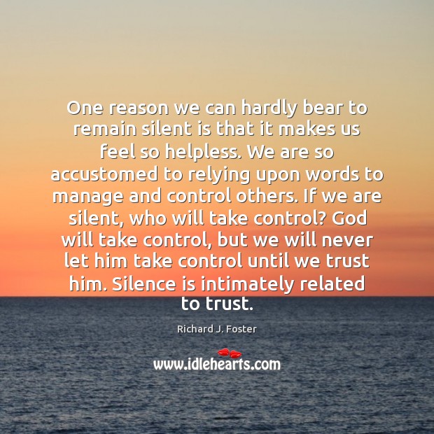 One reason we can hardly bear to remain silent is that it Richard J. Foster Picture Quote