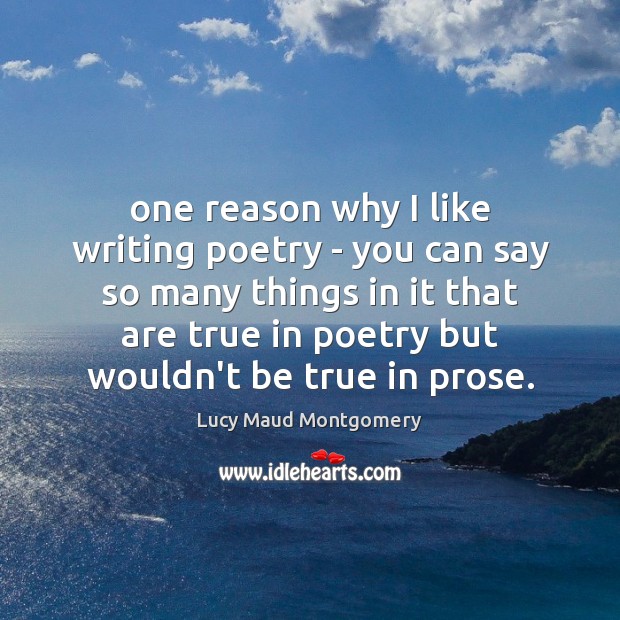 One reason why I like writing poetry – you can say so Lucy Maud Montgomery Picture Quote