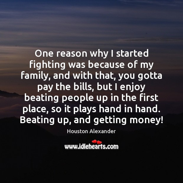 One reason why I started fighting was because of my family, and Houston Alexander Picture Quote