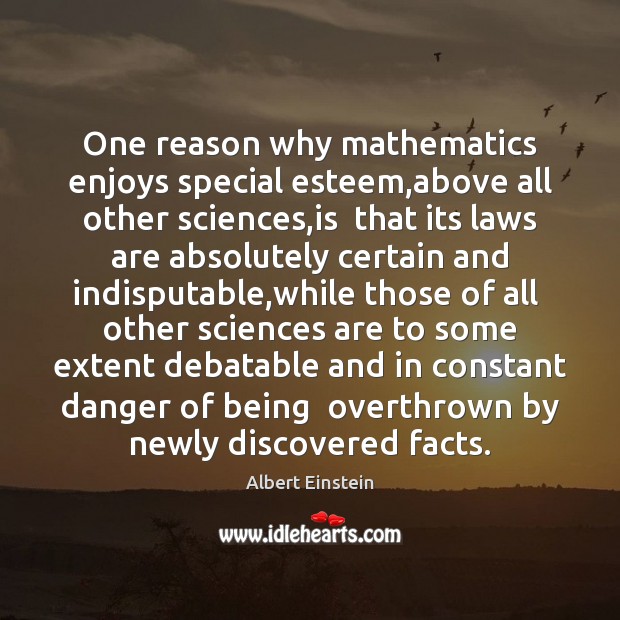 One reason why mathematics enjoys special esteem,above all other sciences,is Image