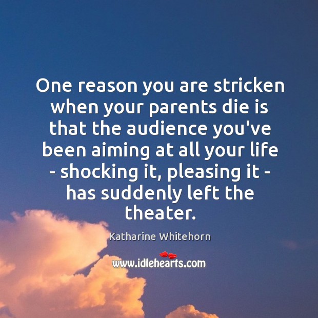 One reason you are stricken when your parents die is that the Katharine Whitehorn Picture Quote