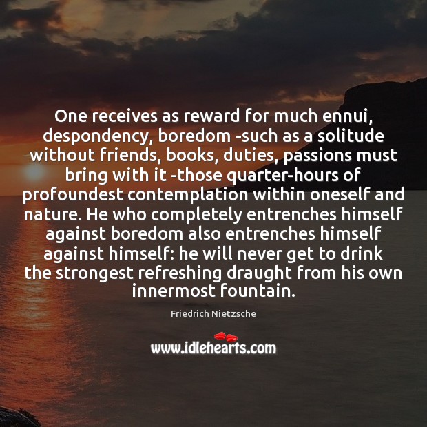 One receives as reward for much ennui, despondency, boredom -such as a Image