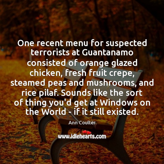 One recent menu for suspected terrorists at Guantanamo consisted of orange glazed Ann Coulter Picture Quote