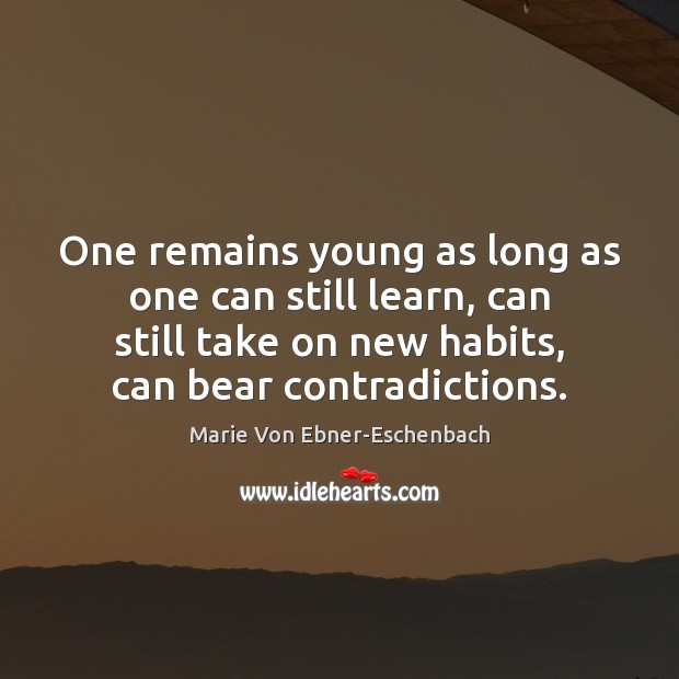 One remains young as long as one can still learn, can still Marie Von Ebner-Eschenbach Picture Quote