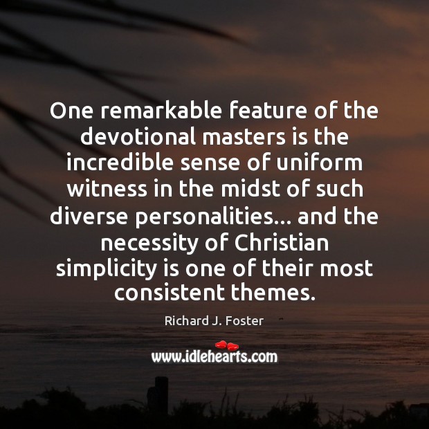 One remarkable feature of the devotional masters is the incredible sense of Richard J. Foster Picture Quote