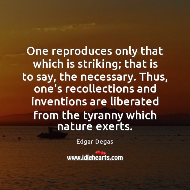 One reproduces only that which is striking; that is to say, the Image