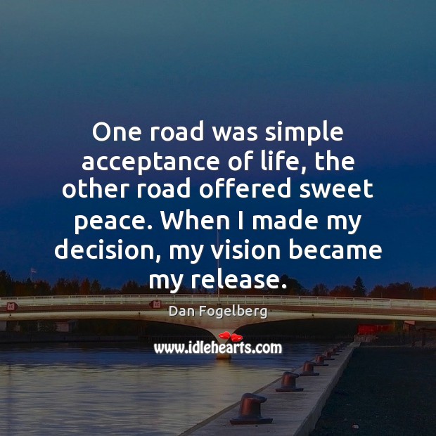 One road was simple acceptance of life, the other road offered sweet Dan Fogelberg Picture Quote