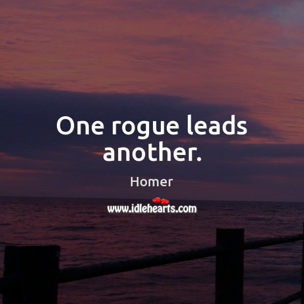 One rogue leads another. Homer Picture Quote