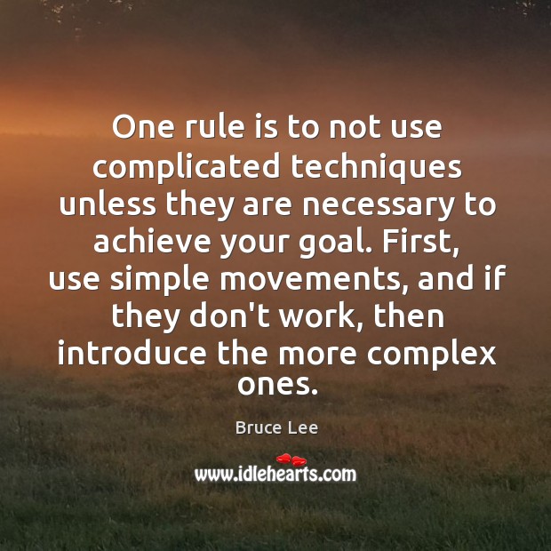 One rule is to not use complicated techniques unless they are necessary Bruce Lee Picture Quote