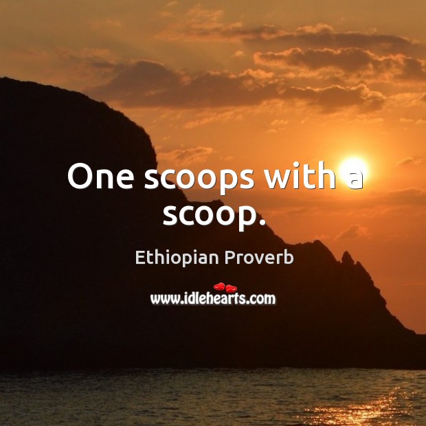 One scoops with a scoop. Ethiopian Proverbs Image
