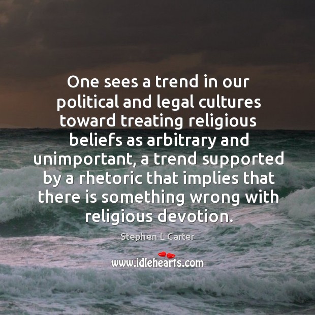 One sees a trend in our political and legal cultures toward treating Stephen L Carter Picture Quote