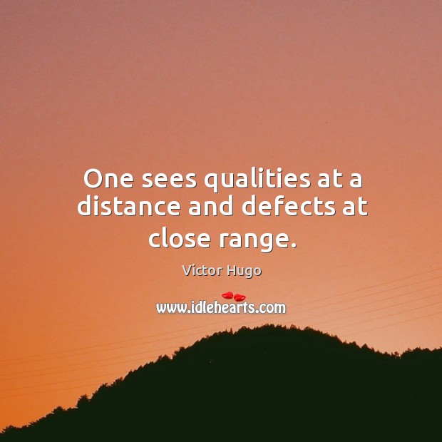 One sees qualities at a distance and defects at close range. Image