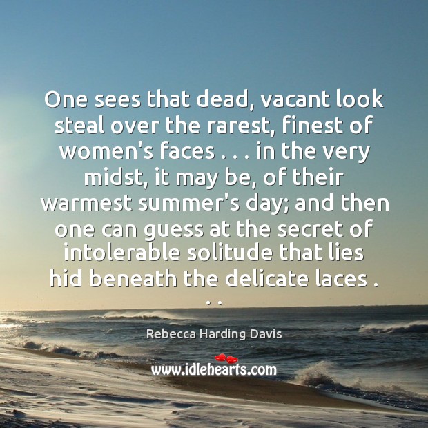 One sees that dead, vacant look steal over the rarest, finest of Summer Quotes Image