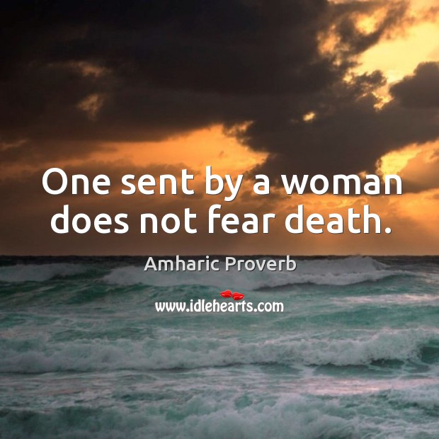 One sent by a woman does not fear death. Amharic Proverbs Image