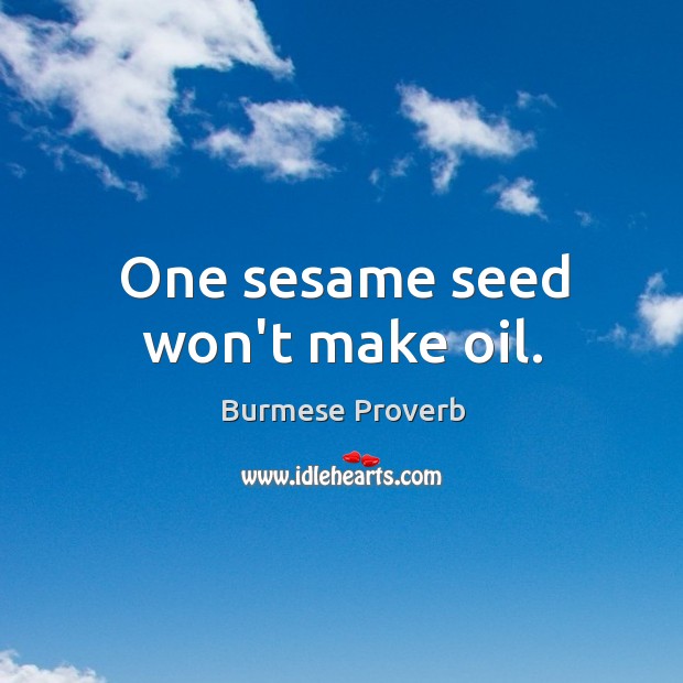 One sesame seed won’t make oil. Burmese Proverbs Image