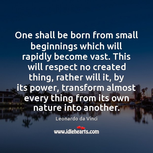 One shall be born from small beginnings which will rapidly become vast. Leonardo da Vinci Picture Quote