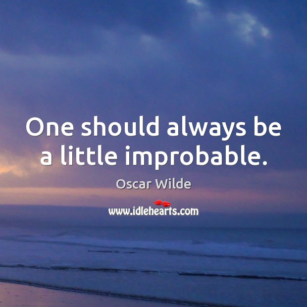 One should always be a little improbable. Oscar Wilde Picture Quote